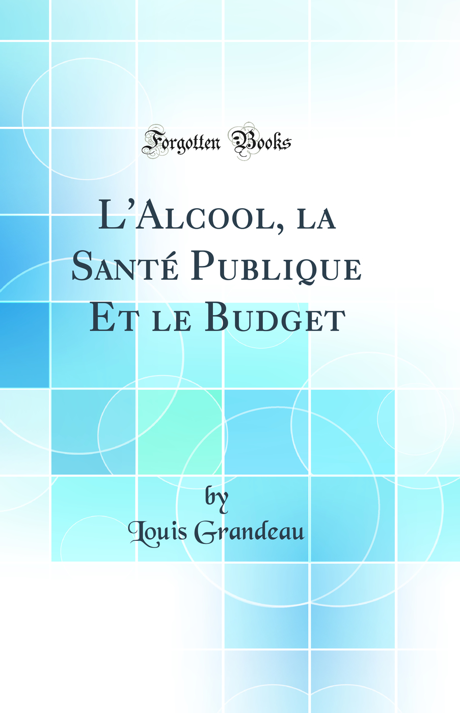 L'Alcool, la Santé Publique Et le Budget (Classic Reprint)