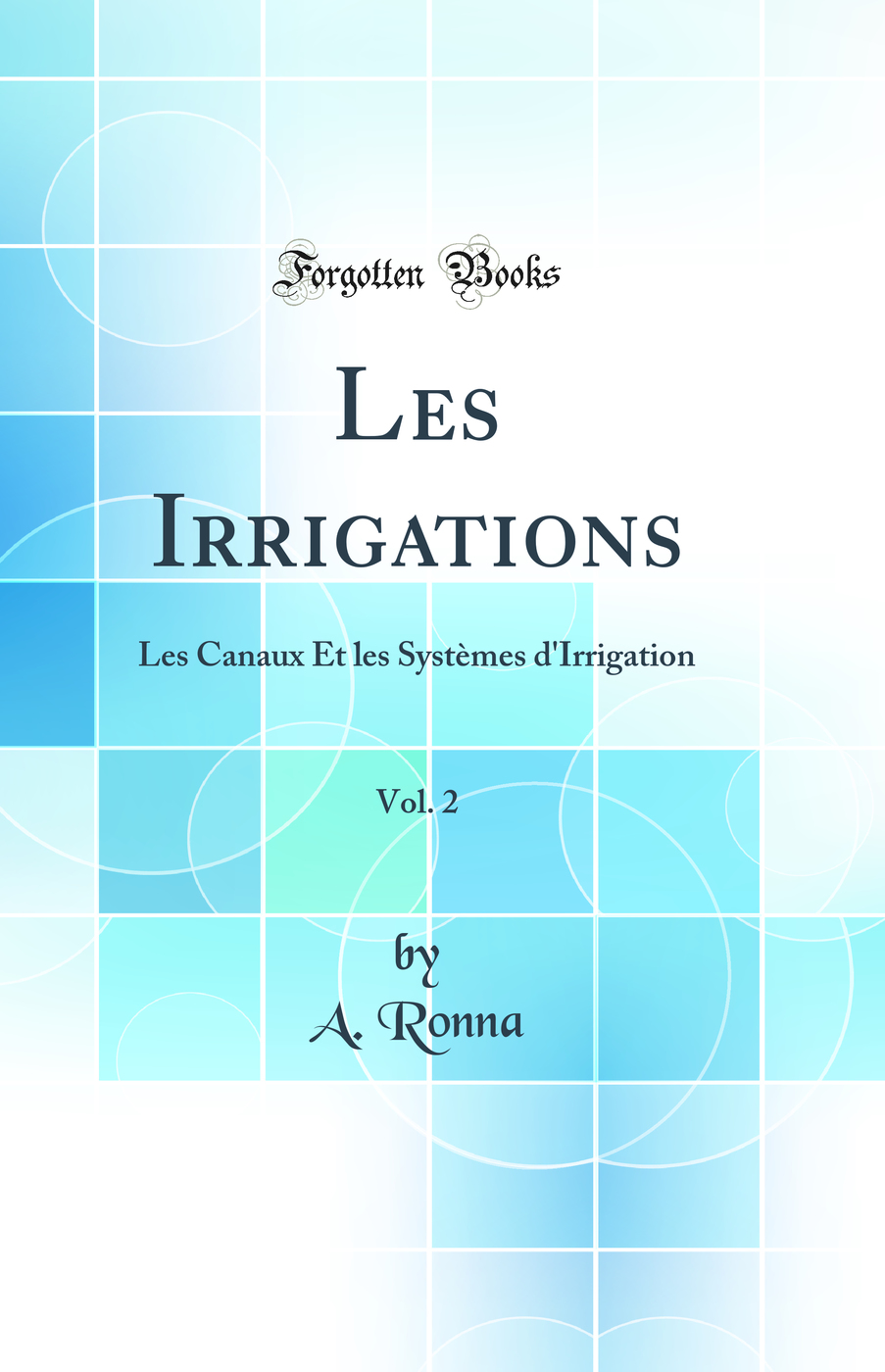 Les Irrigations, Vol. 2: Les Canaux Et les Systèmes d'Irrigation (Classic Reprint)