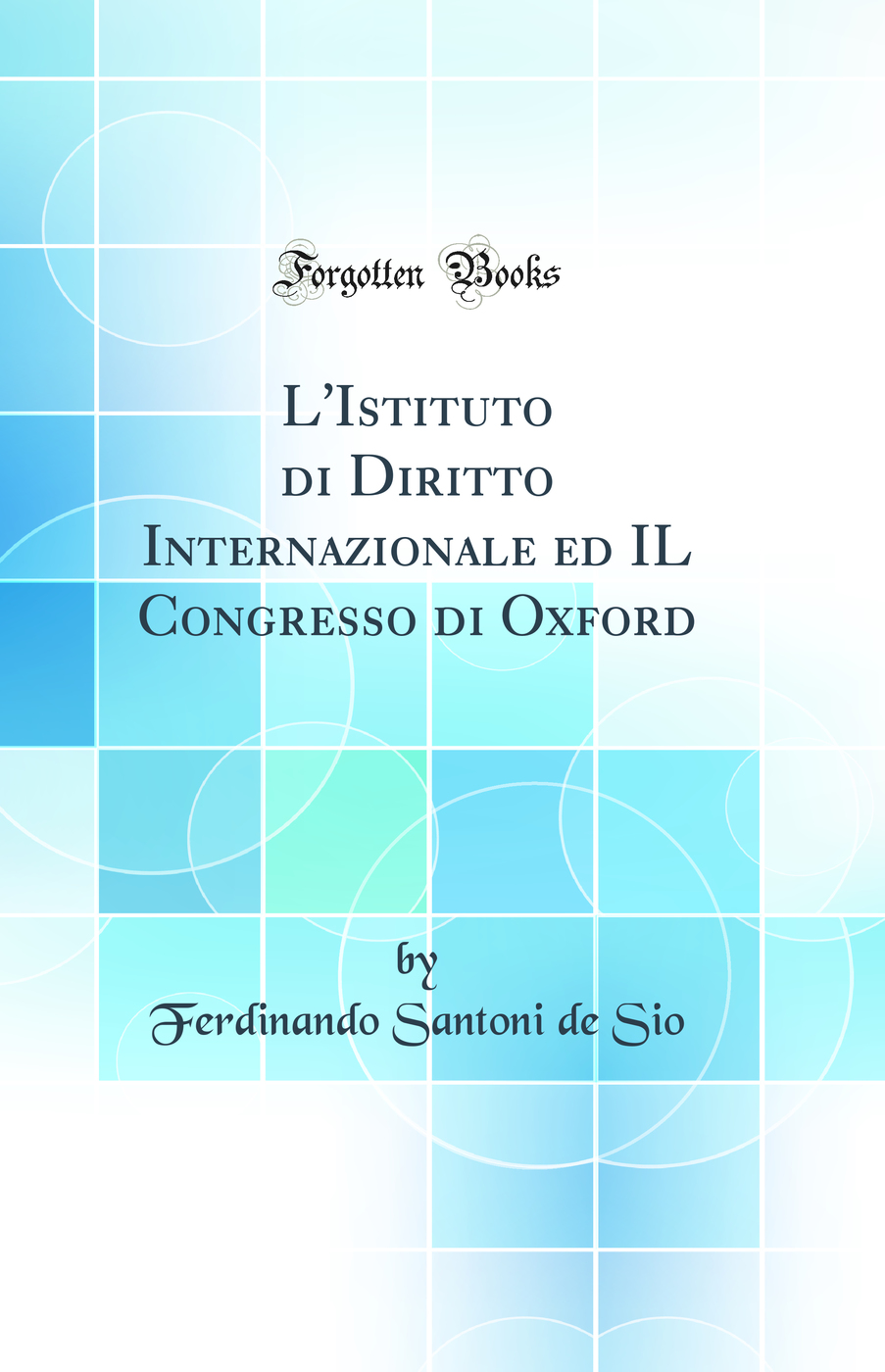 L'Istituto di Diritto Internazionale ed IL Congresso di Oxford (Classic Reprint)