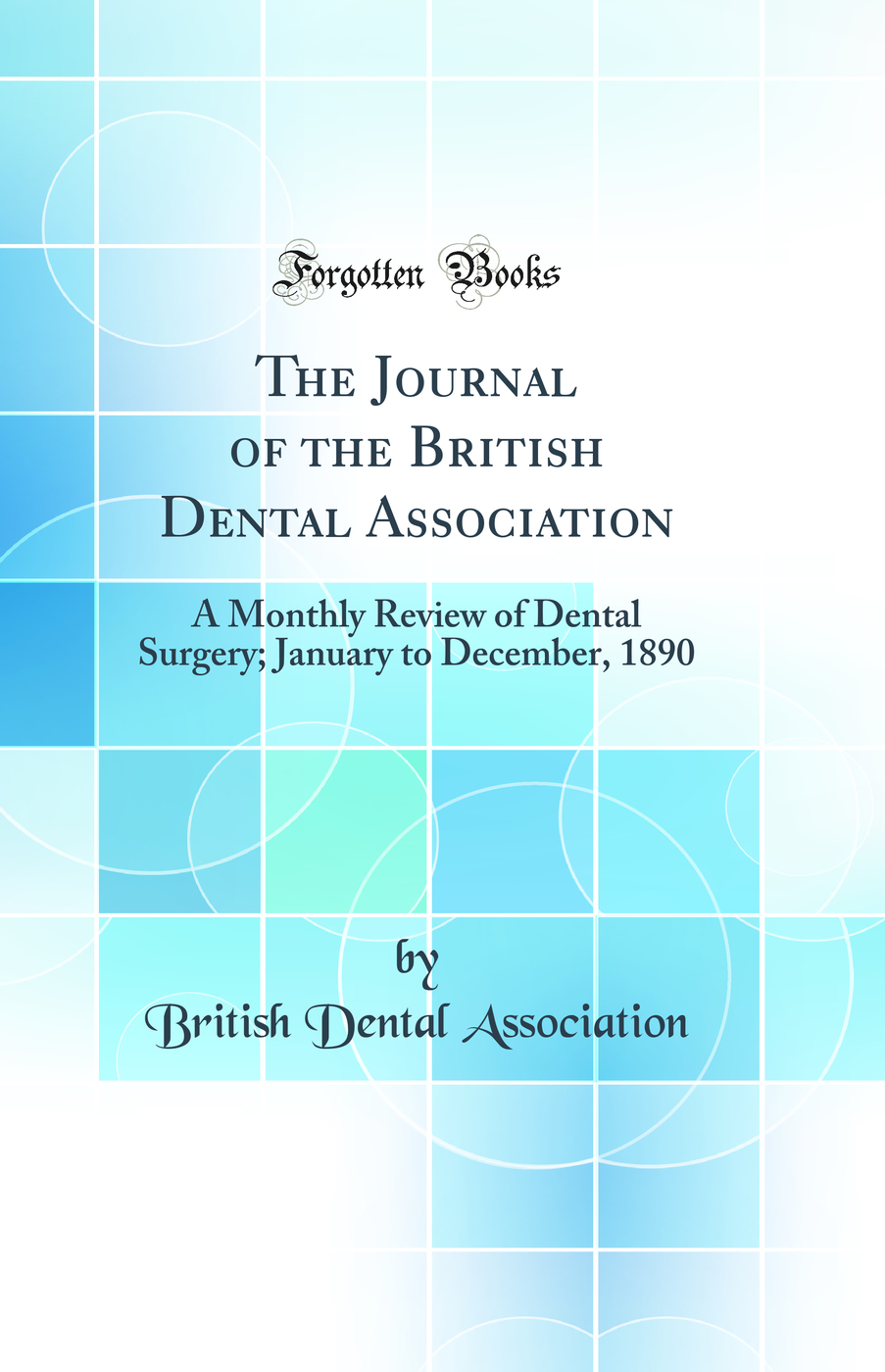 The Journal of the British Dental Association: A Monthly Review of Dental Surgery; January to December, 1890 (Classic Reprint)