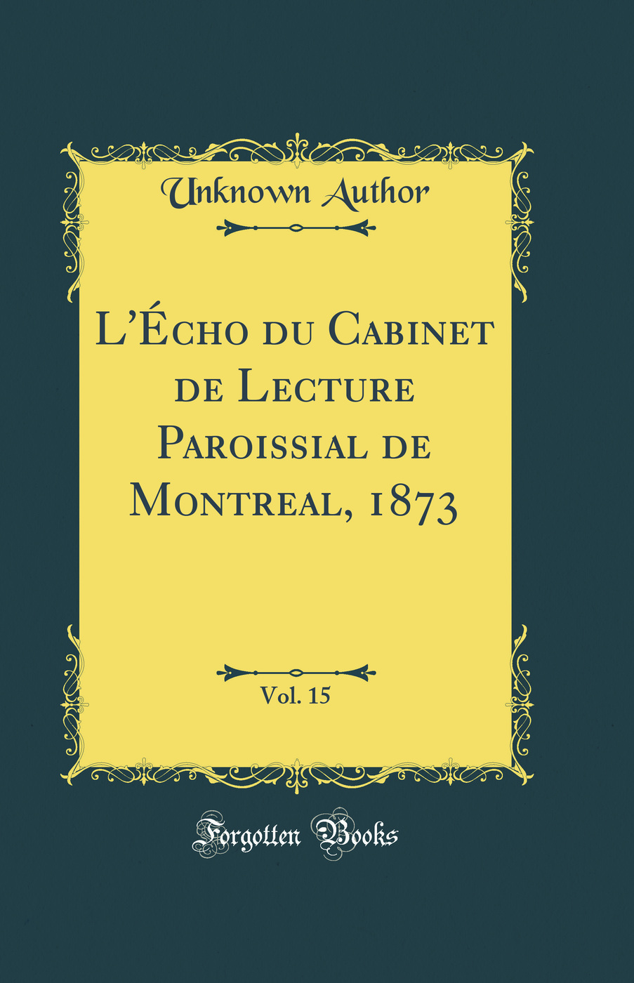 L'Écho du Cabinet de Lecture Paroissial de Montreal, 1873, Vol. 15 (Classic Reprint)
