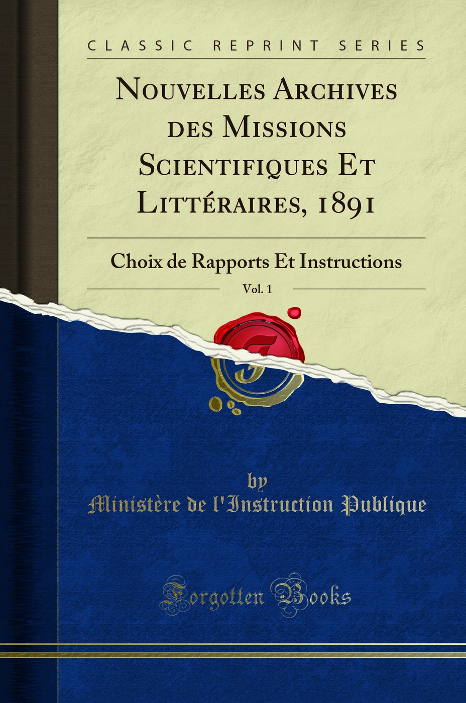 Nouvelles Archives des Missions Scientifiques Et Littéraires, 1891, Vol. 1: Choix de Rapports Et Instructions (Classic Reprint)