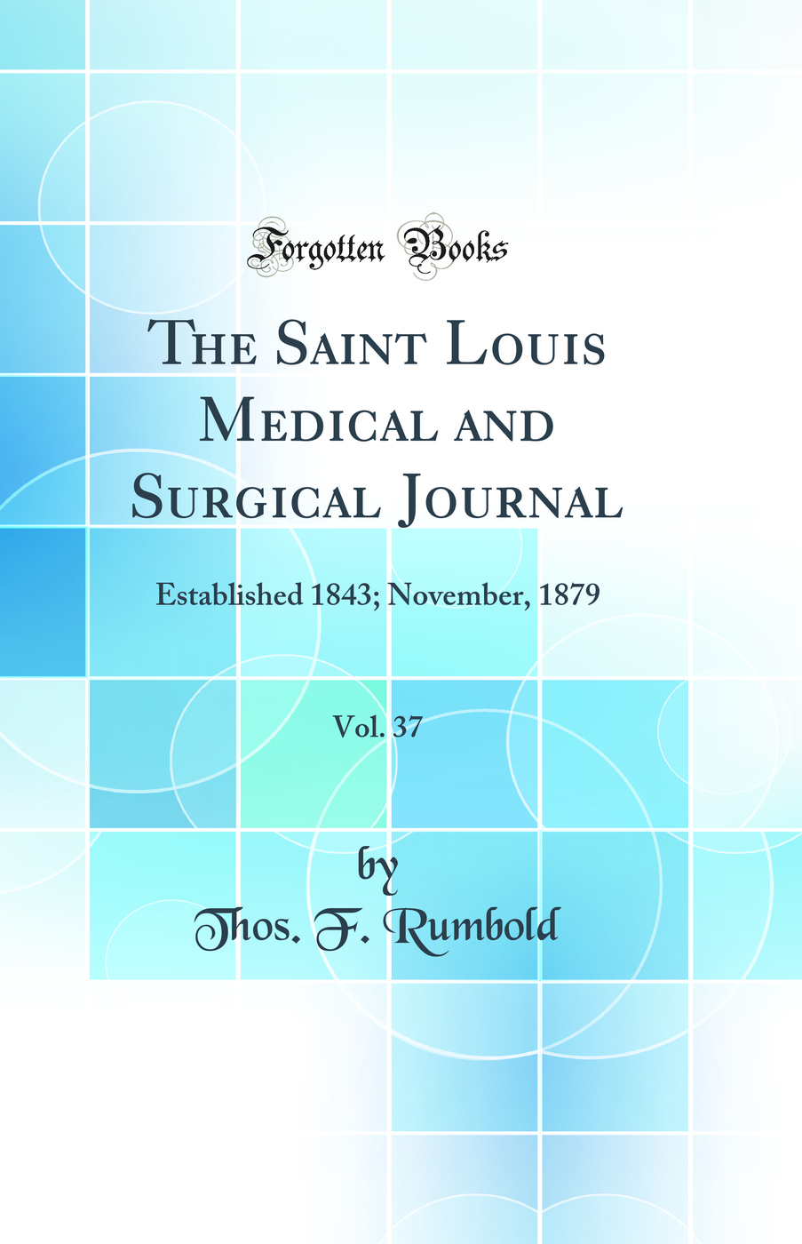 The Saint Louis Medical and Surgical Journal, Vol. 37: Established 1843; November, 1879 (Classic Reprint)