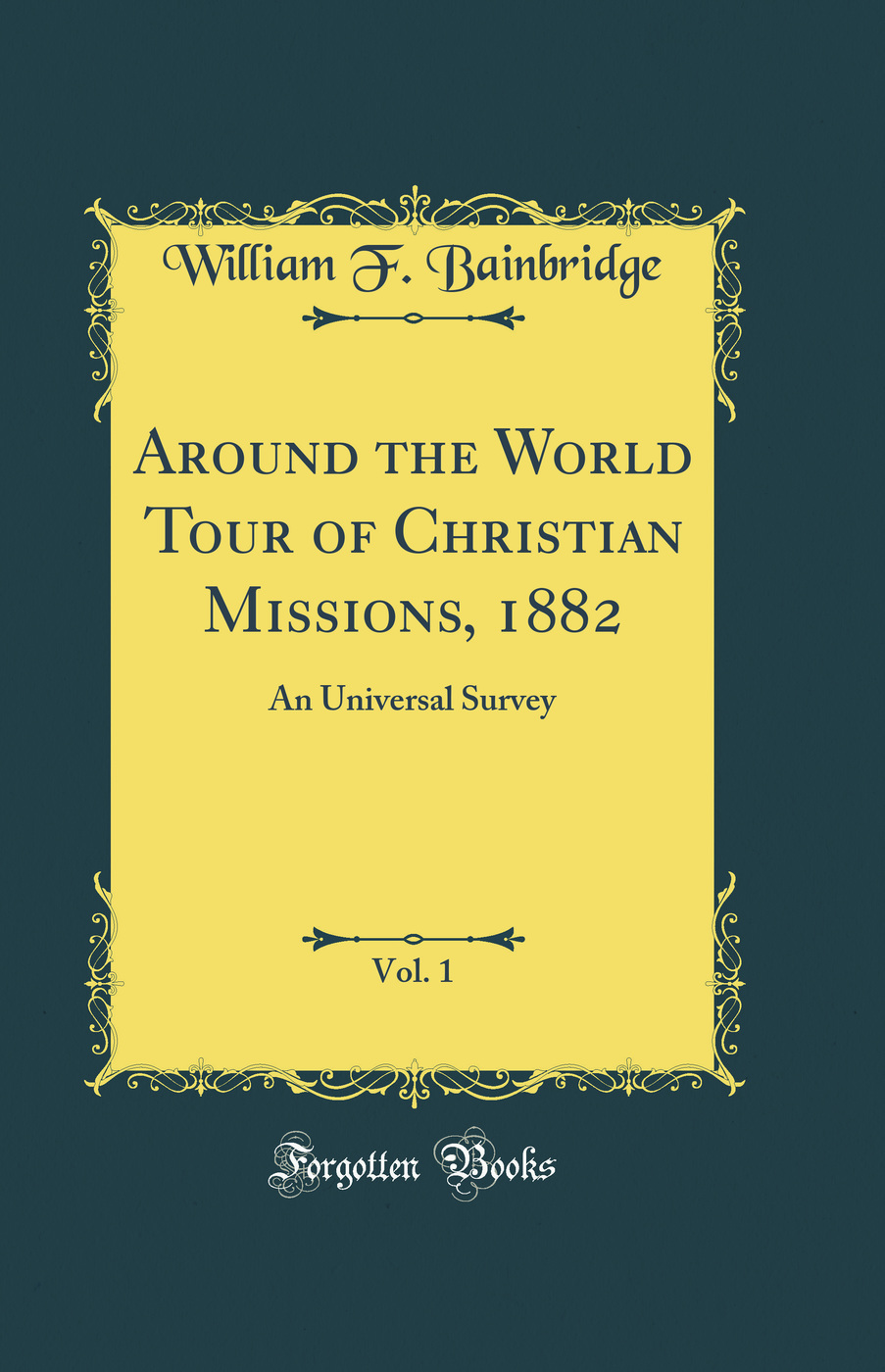 Around the World Tour of Christian Missions, 1882, Vol. 1: An Universal Survey (Classic Reprint)