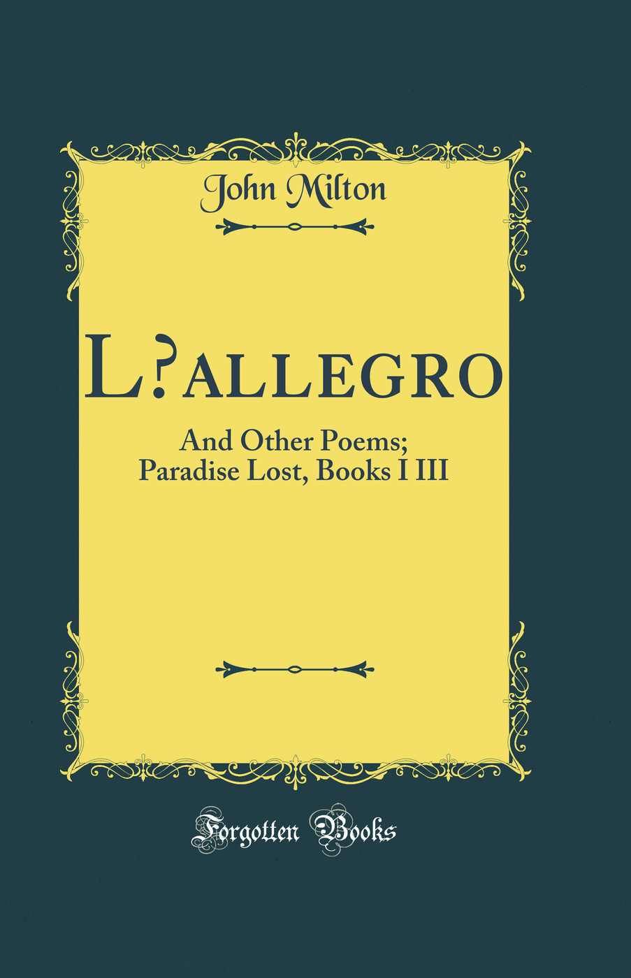 L’allegro: And Other Poems; Paradise Lost, Books I III (Classic Reprint)