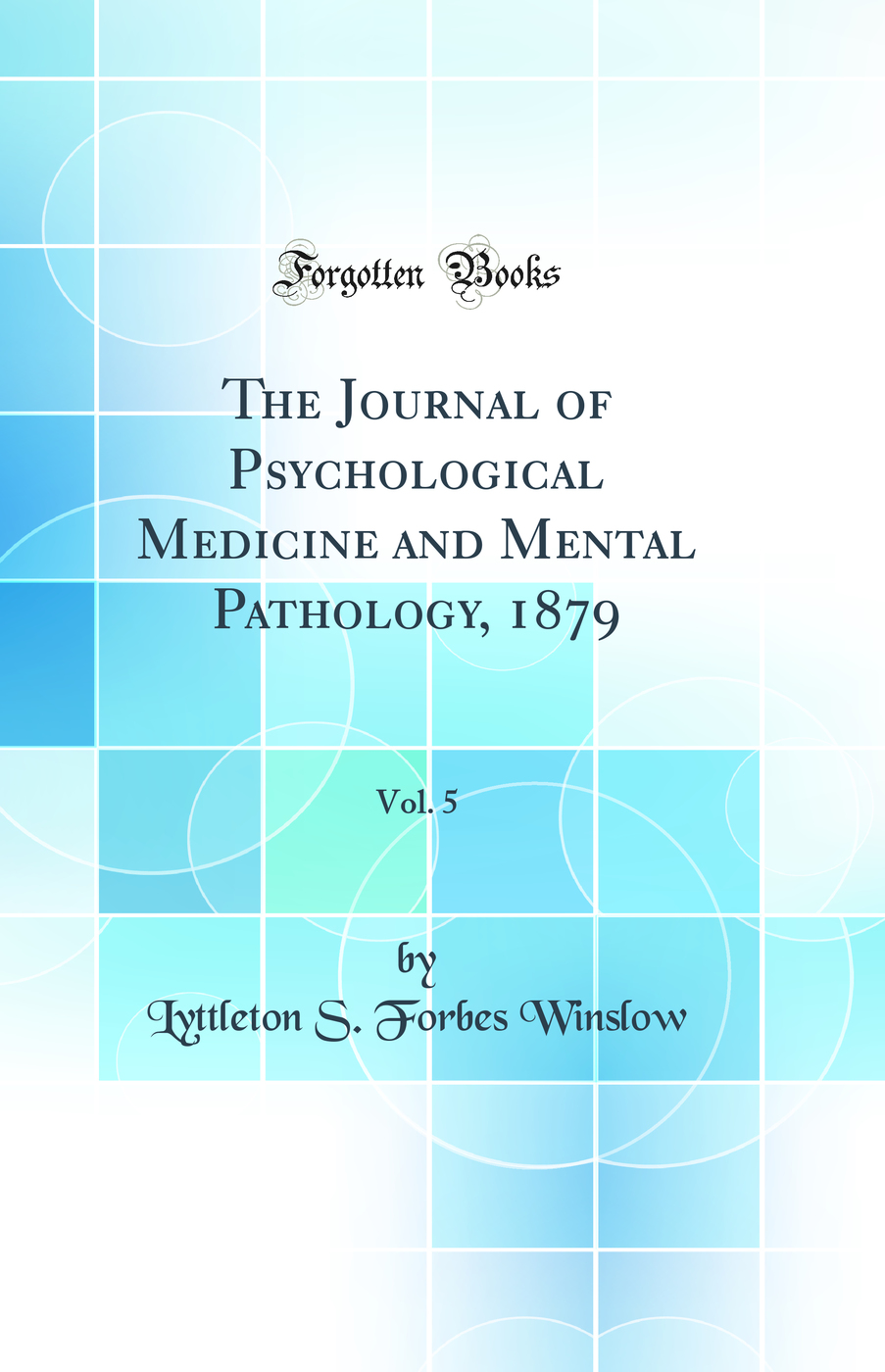 The Journal of Psychological Medicine and Mental Pathology, 1879, Vol. 5 (Classic Reprint)