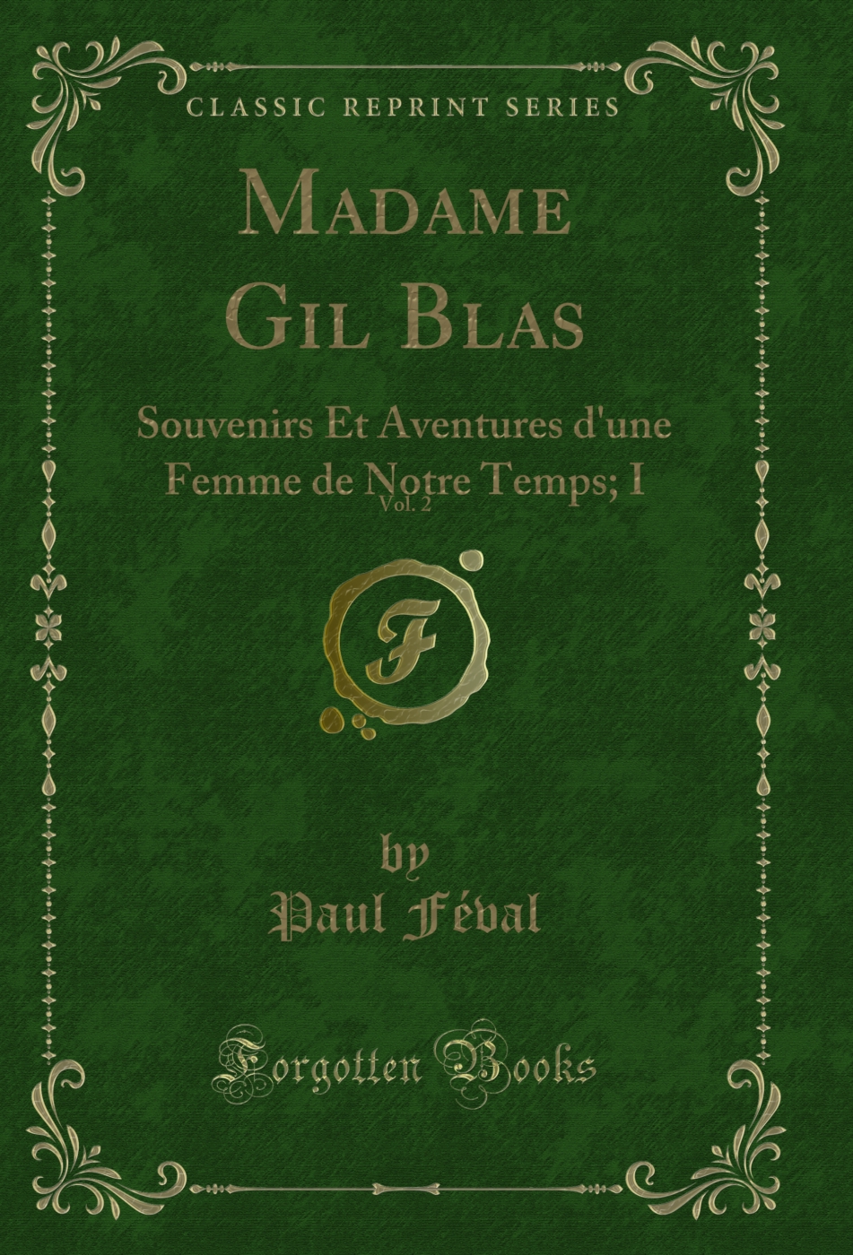 Madame Gil Blas, Vol. 2: Souvenirs Et Aventures d'une Femme de Notre Temps; I (Classic Reprint)