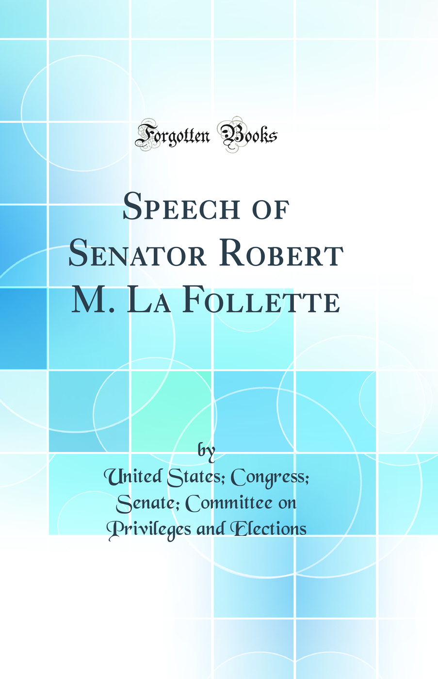 Speech of Senator Robert M. La Follette (Classic Reprint)
