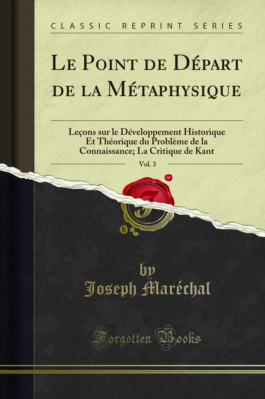 Le Point de Départ de la Métaphysique, Vol. 3: Leçons sur le Développement Historique Et Théorique du Problème de la Connaissance; La Critique de Kant (Classic Reprint)