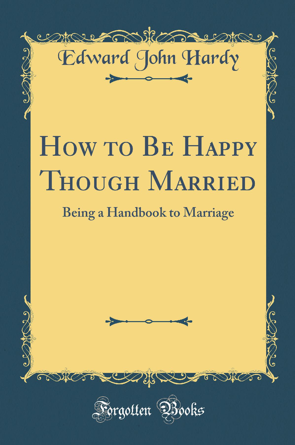 How to Be Happy Though Married: Being a Handbook to Marriage (Classic Reprint)