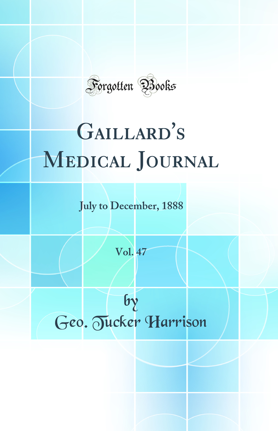 Gaillard's Medical Journal, Vol. 47: July to December, 1888 (Classic Reprint)