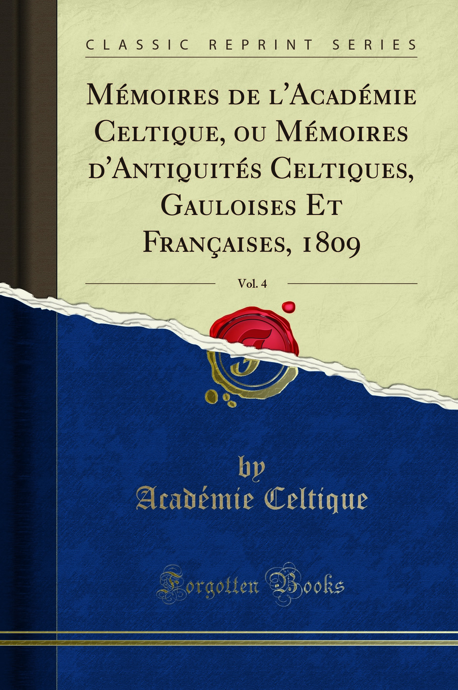 Mémoires de l'Académie Celtique, ou Mémoires d'Antiquités Celtiques, Gauloises Et Françaises, 1809, Vol. 4 (Classic Reprint)