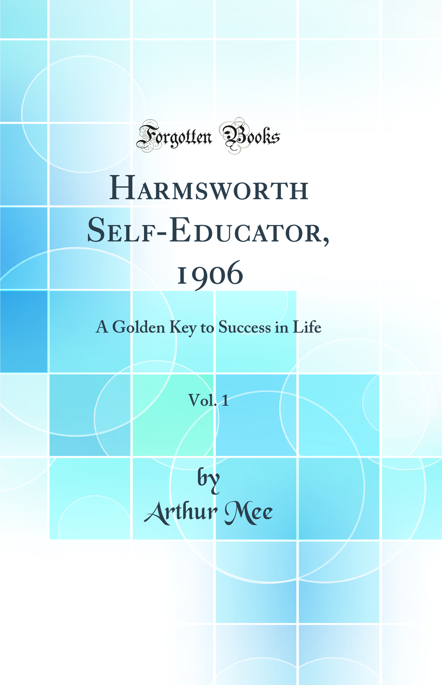 Harmsworth Self-Educator, 1906, Vol. 1: A Golden Key to Success in Life (Classic Reprint)