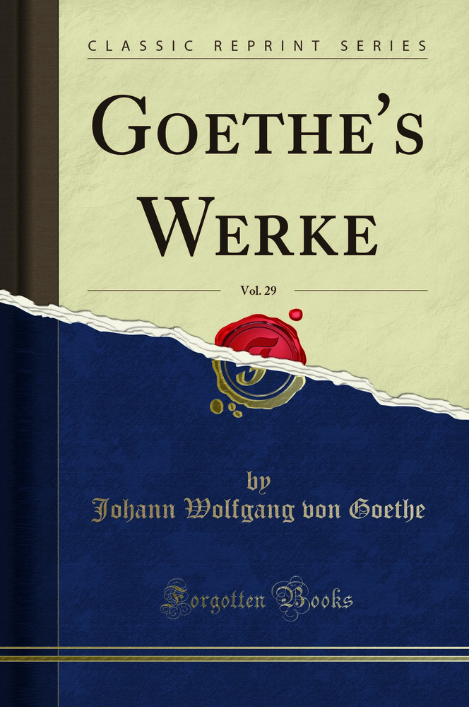 Goethe''s Werke, Vol. 29 (Classic Reprint)
