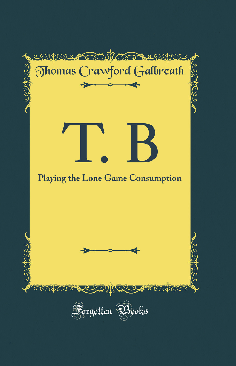 T. B: Playing the Lone Game Consumption (Classic Reprint)
