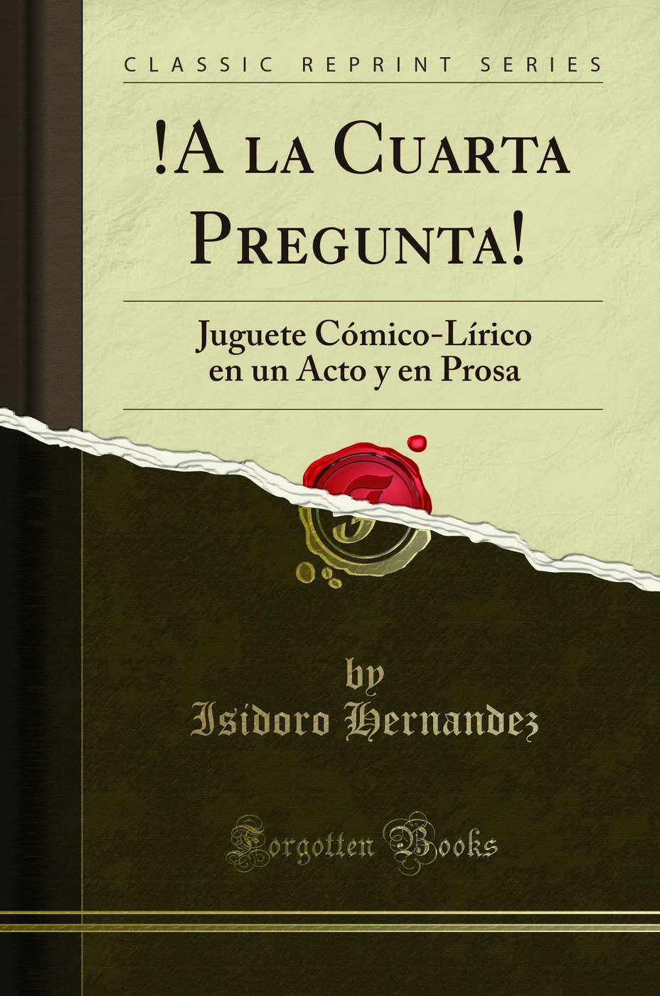 !A la Cuarta Pregunta!: Juguete Cómico-Lírico en un Acto y en Prosa (Classic Reprint)