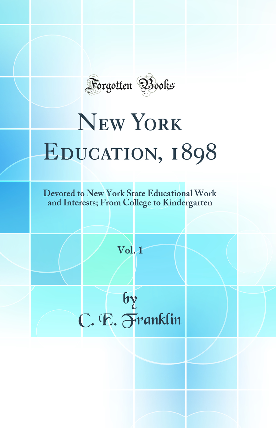 New York Education, 1898, Vol. 1: Devoted to New York State Educational Work and Interests; From College to Kindergarten (Classic Reprint)