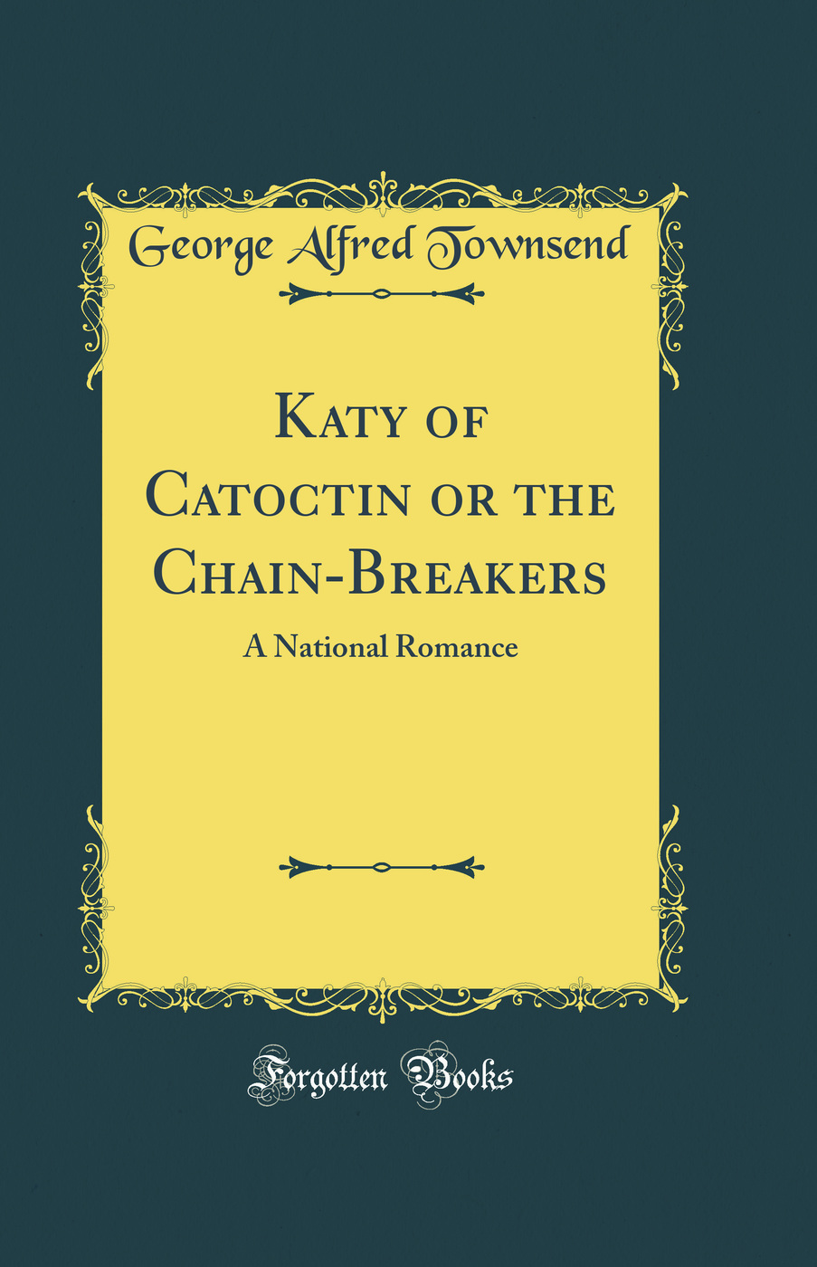 Katy of Catoctin or the Chain-Breakers: A National Romance (Classic Reprint)