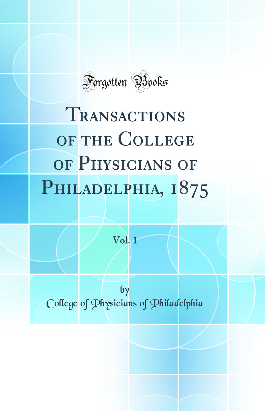 Transactions of the College of Physicians of Philadelphia, 1875, Vol. 1 (Classic Reprint)