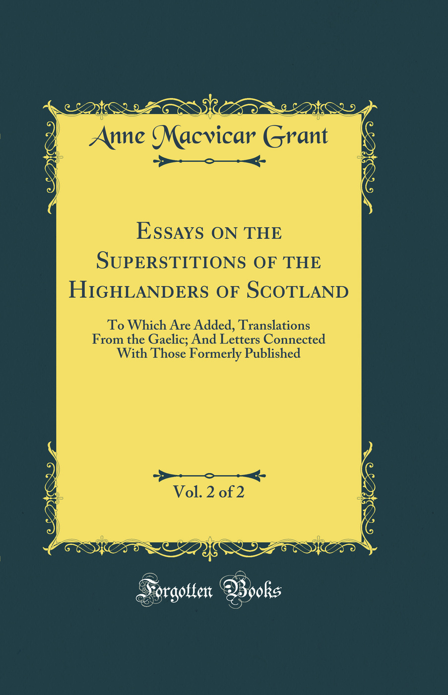 Essays on the Superstitions of the Highlanders of Scotland, Vol. 2 of 2: To Which Are Added, Translations From the Gaelic; And Letters Connected With Those Formerly Published (Classic Reprint)