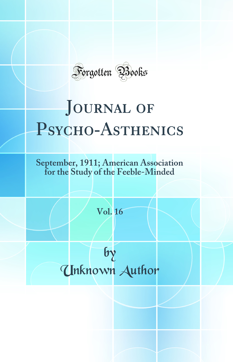 Journal of Psycho-Asthenics, Vol. 16: September, 1911; American Association for the Study of the Feeble-Minded (Classic Reprint)