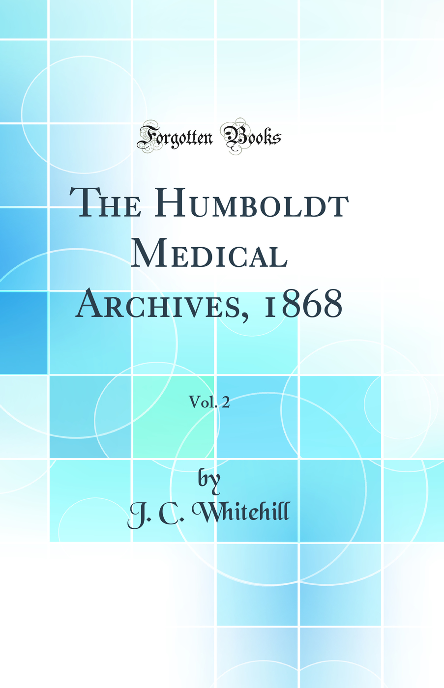 The Humboldt Medical Archives, 1868, Vol. 2 (Classic Reprint)