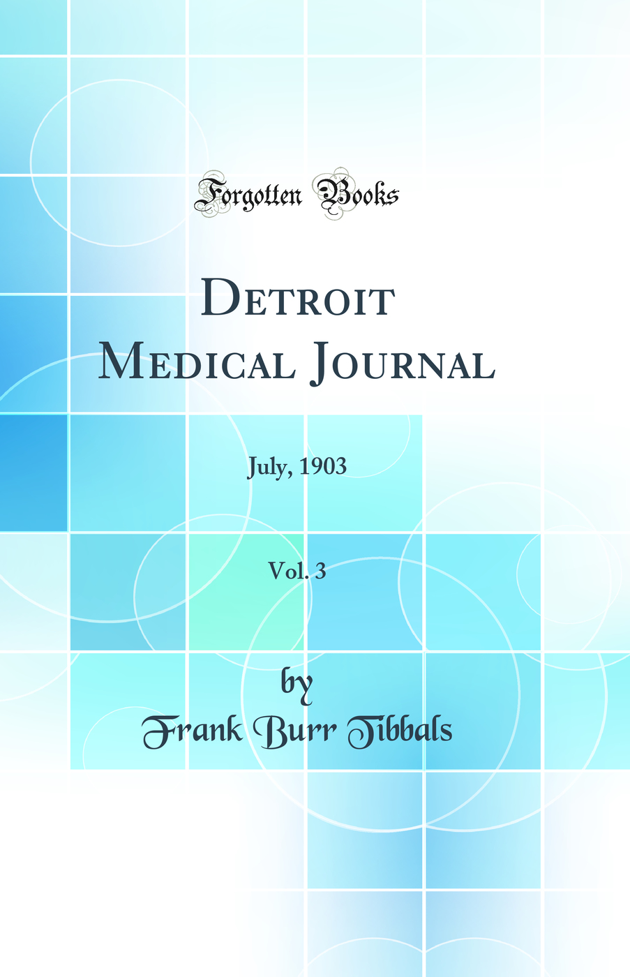 Detroit Medical Journal, Vol. 3: July, 1903 (Classic Reprint)
