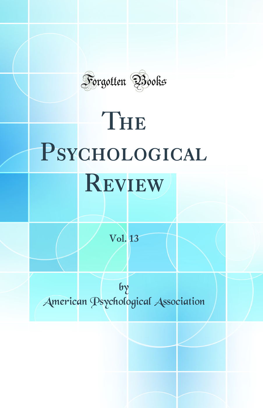 The Psychological Review, Vol. 13 (Classic Reprint)