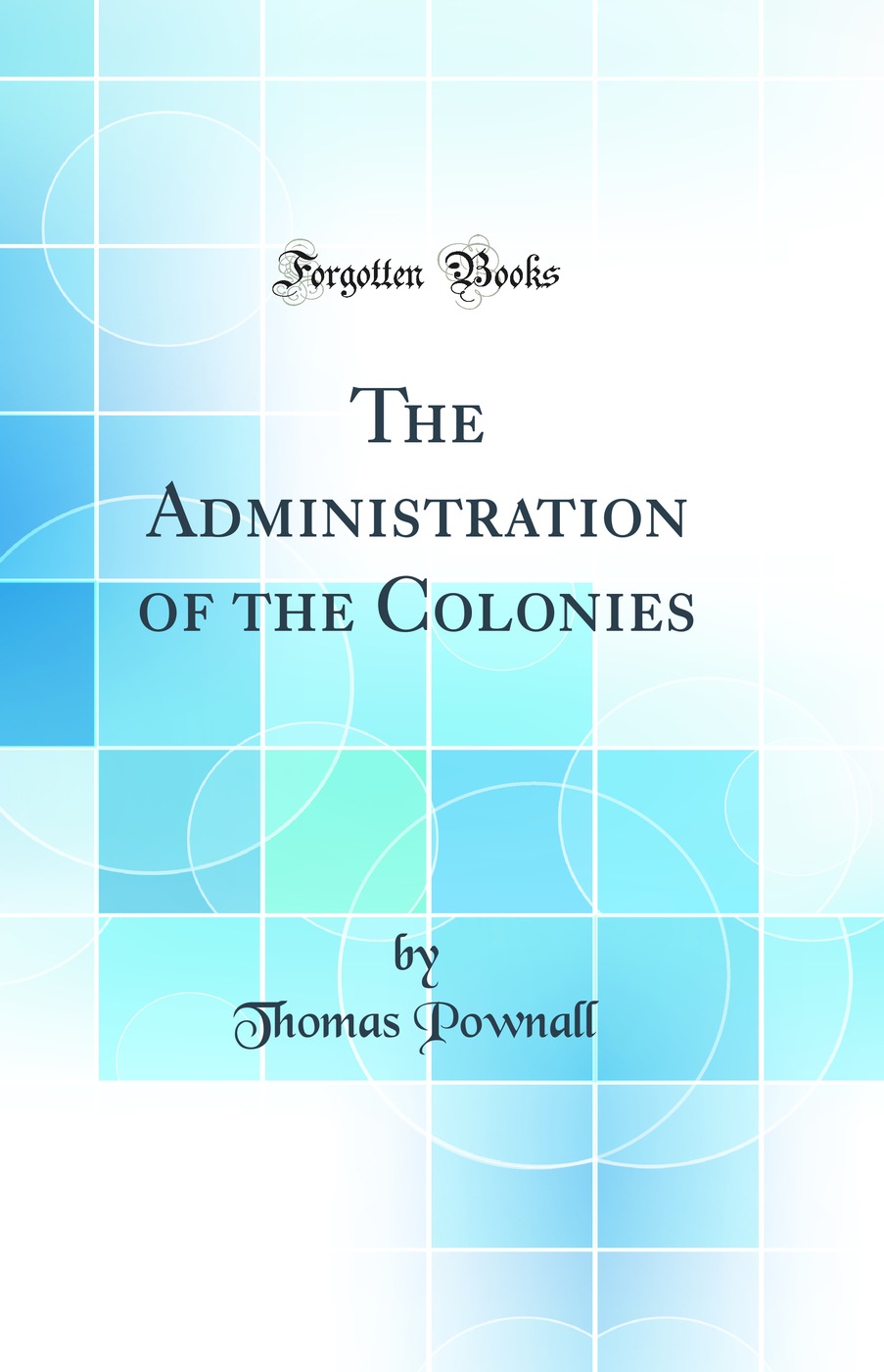 The Administration of the Colonies (Classic Reprint)