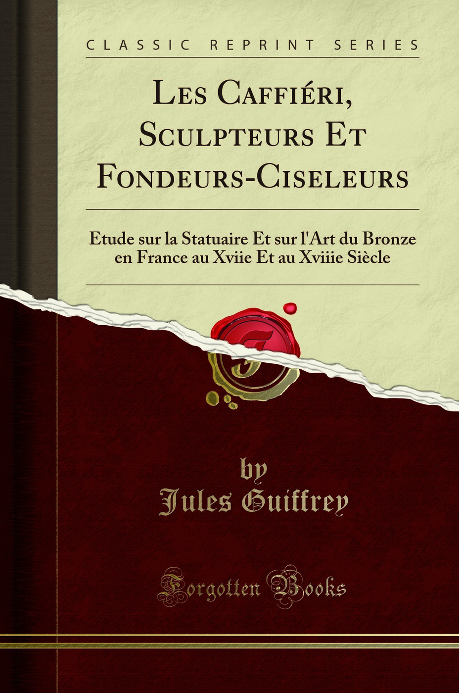 Les Caffiéri, Sculpteurs Et Fondeurs-Ciseleurs: Étude sur la Statuaire Et sur l'Art du Bronze en France au Xviie Et au Xviiie Siècle (Classic Reprint)
