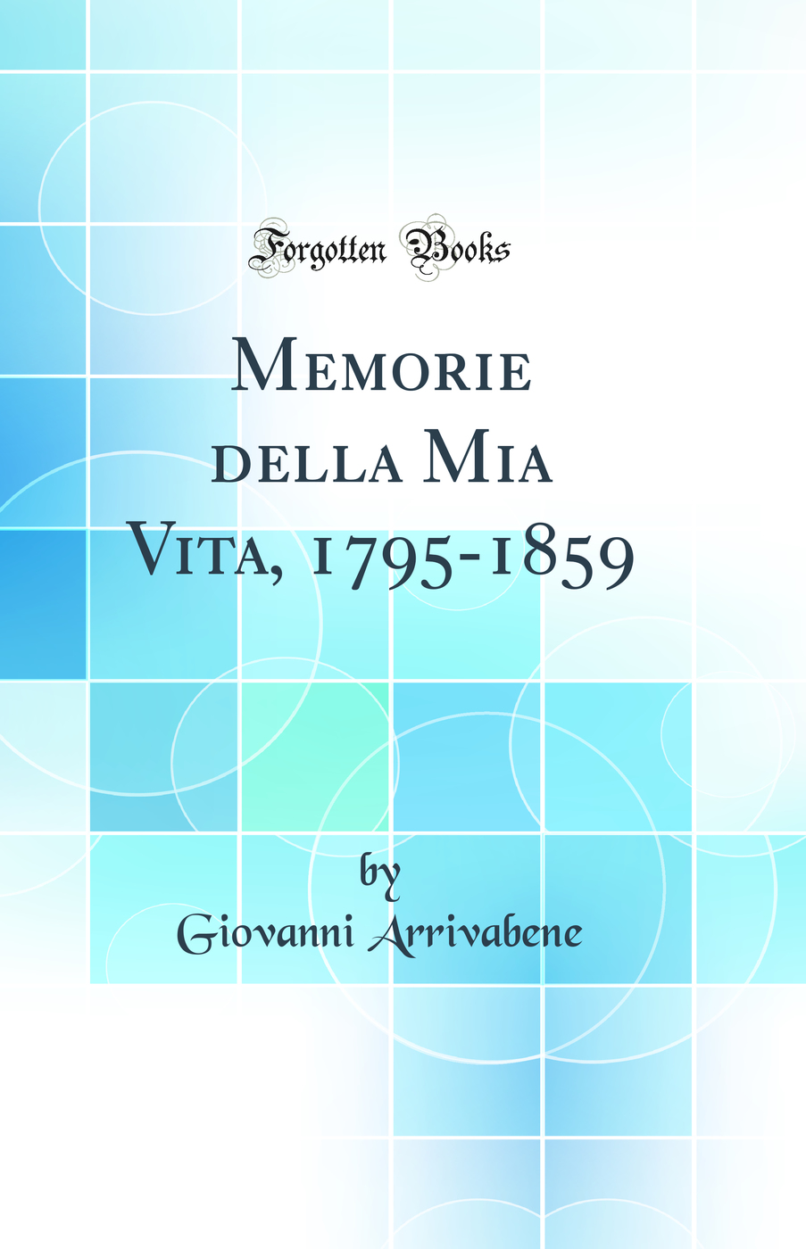 Memorie della Mia Vita, 1795-1859 (Classic Reprint)