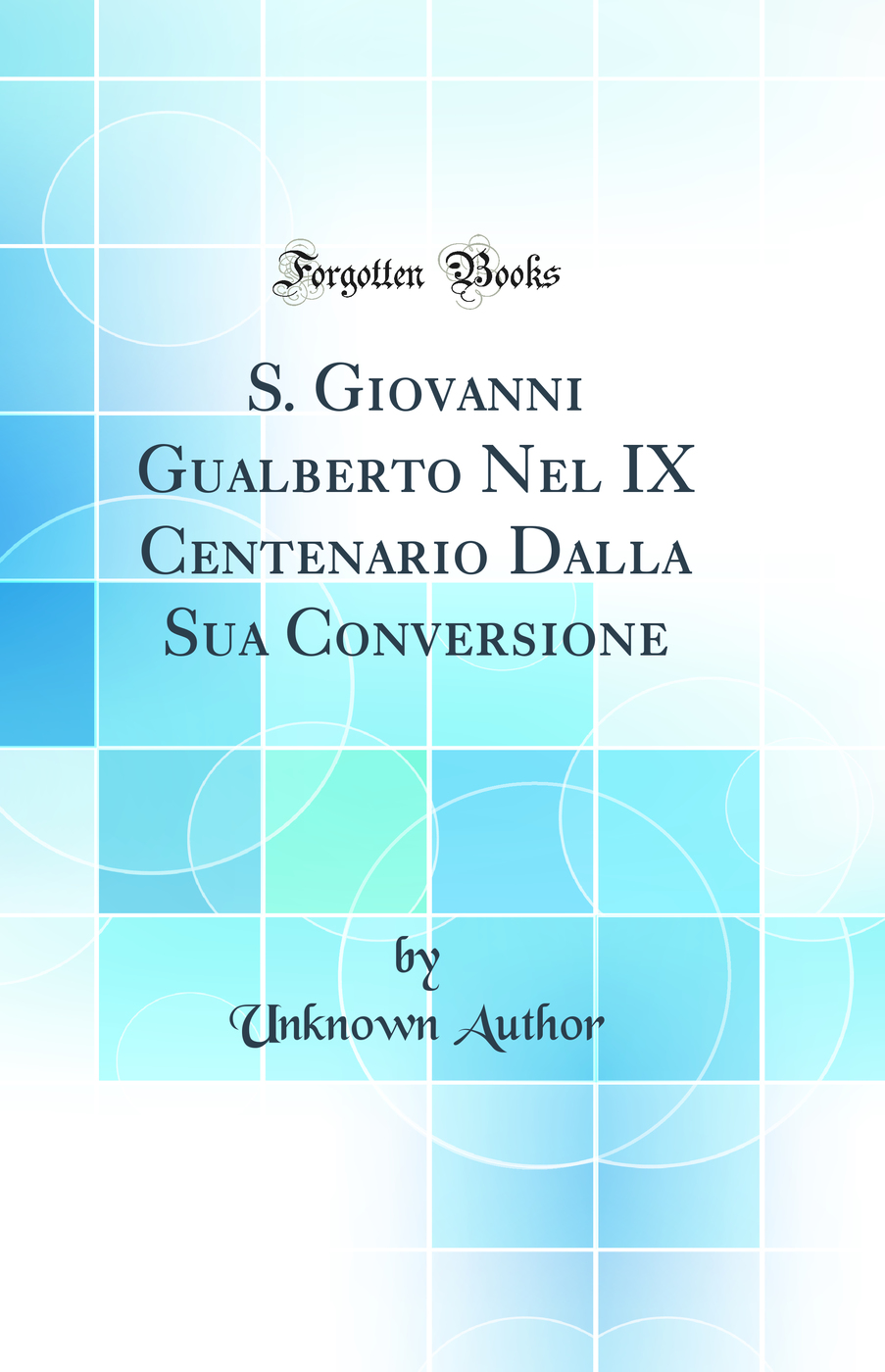 S. Giovanni Gualberto Nel IX Centenario Dalla Sua Conversione (Classic Reprint)