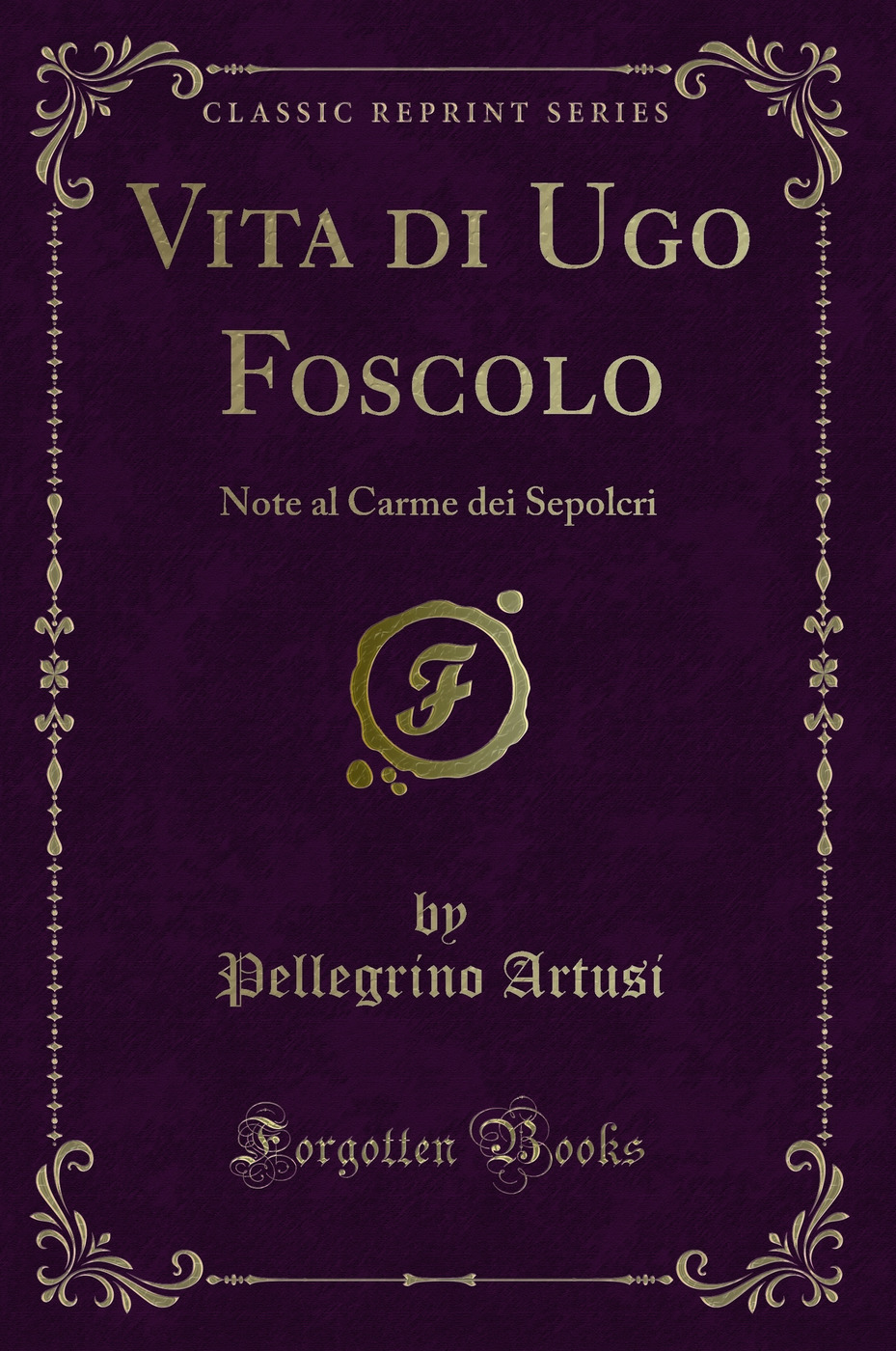 Vita di Ugo Foscolo: Note al Carme dei Sepolcri (Classic Reprint)
