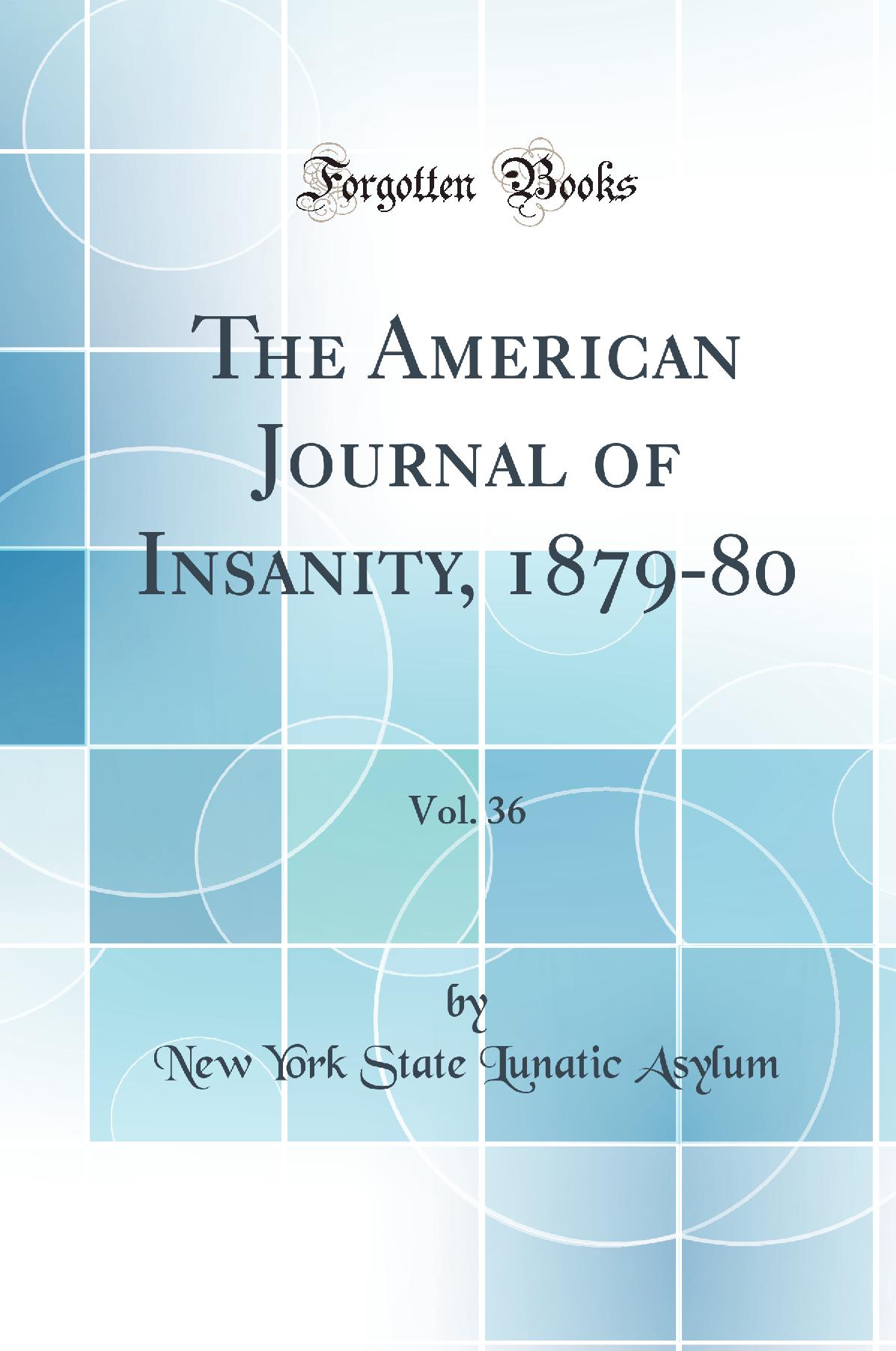 The American Journal of Insanity, 1879-80, Vol. 36 (Classic Reprint)