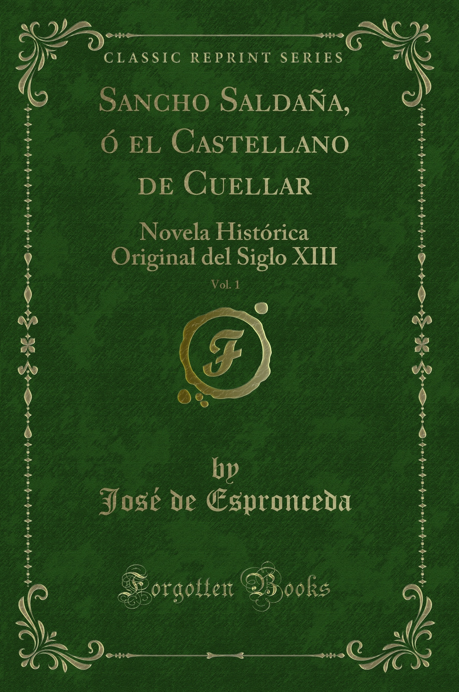 Sancho Saldaña, ó el Castellano de Cuellar, Vol. 1: Novela Histórica Original del Siglo XIII (Classic Reprint)