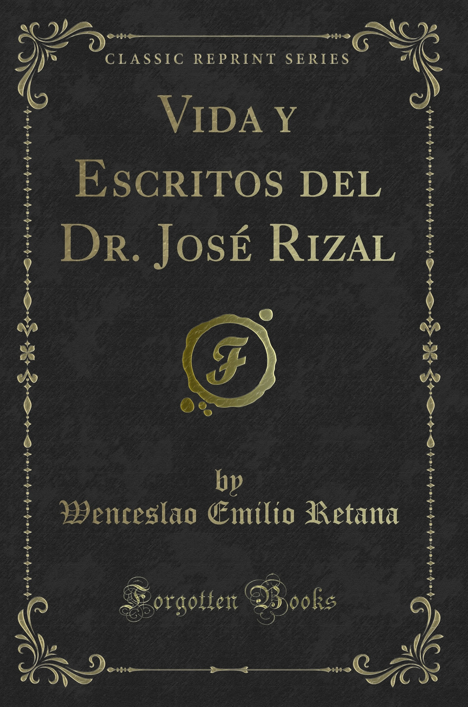 Vida y Escritos del Dr. José Rizal (Classic Reprint)
