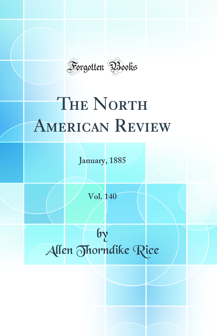 The North American Review, Vol. 140: January, 1885 (Classic Reprint)