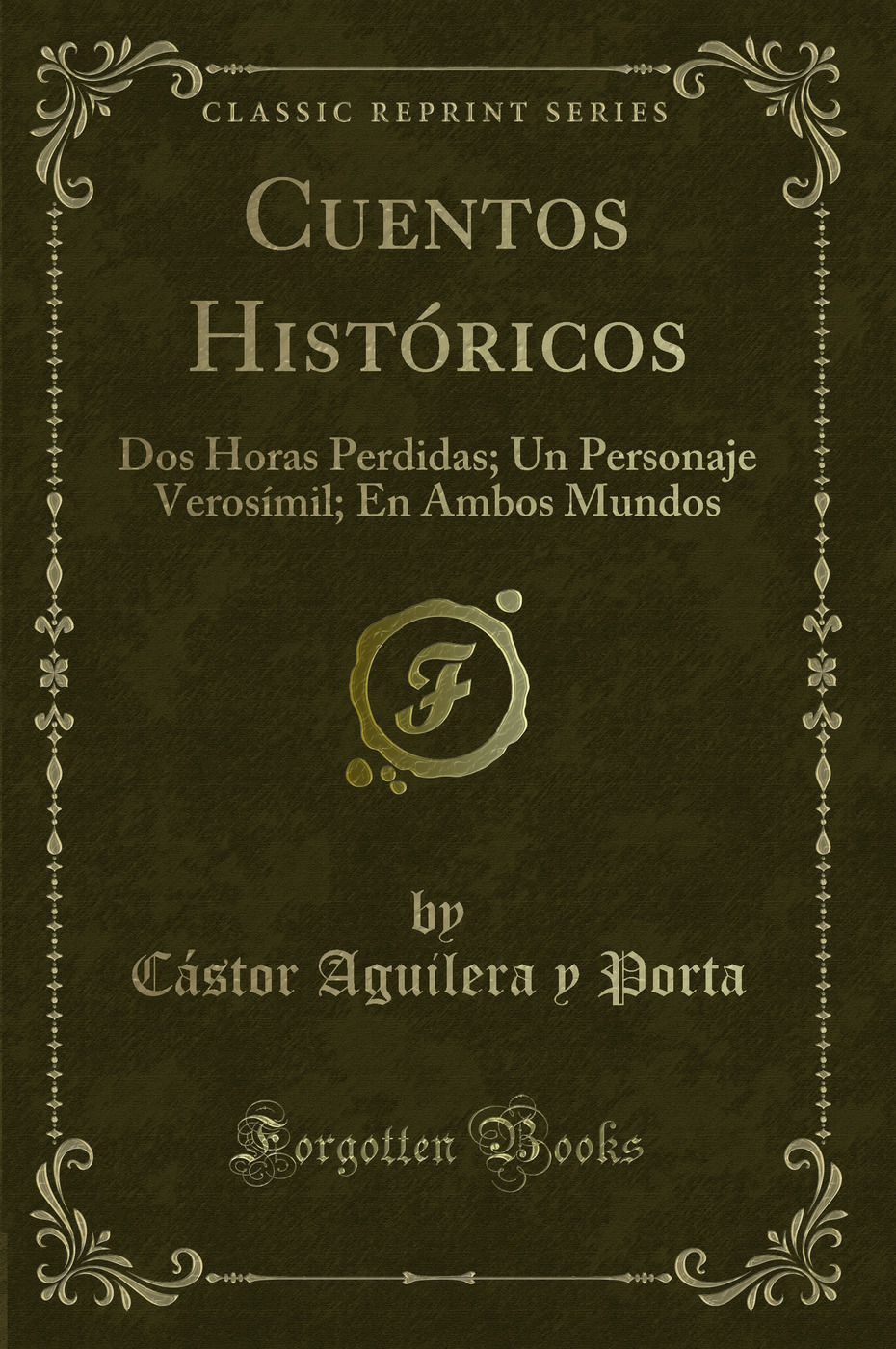Cuentos Históricos: Dos Horas Perdidas; Un Personaje Verosímil; En Ambos Mundos (Classic Reprint)