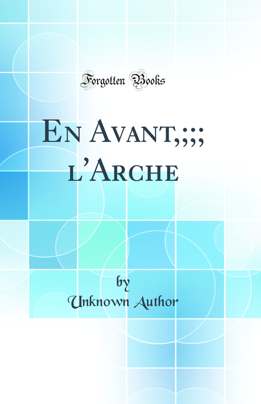 En Avant,;;; l'Arche (Classic Reprint)