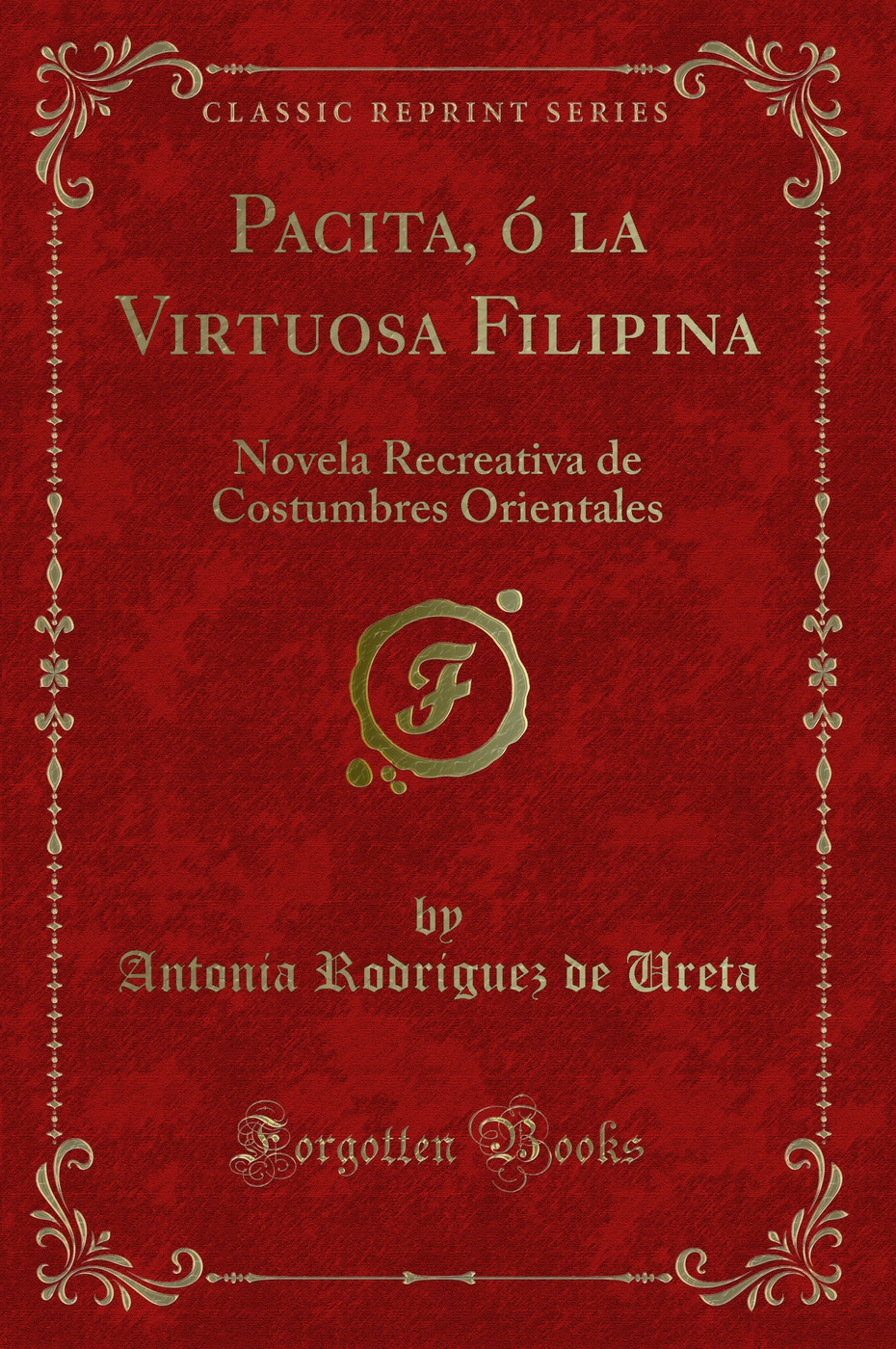 Pacita, ó la Virtuosa Filipina: Novela Recreativa de Costumbres Orientales (Classic Reprint)