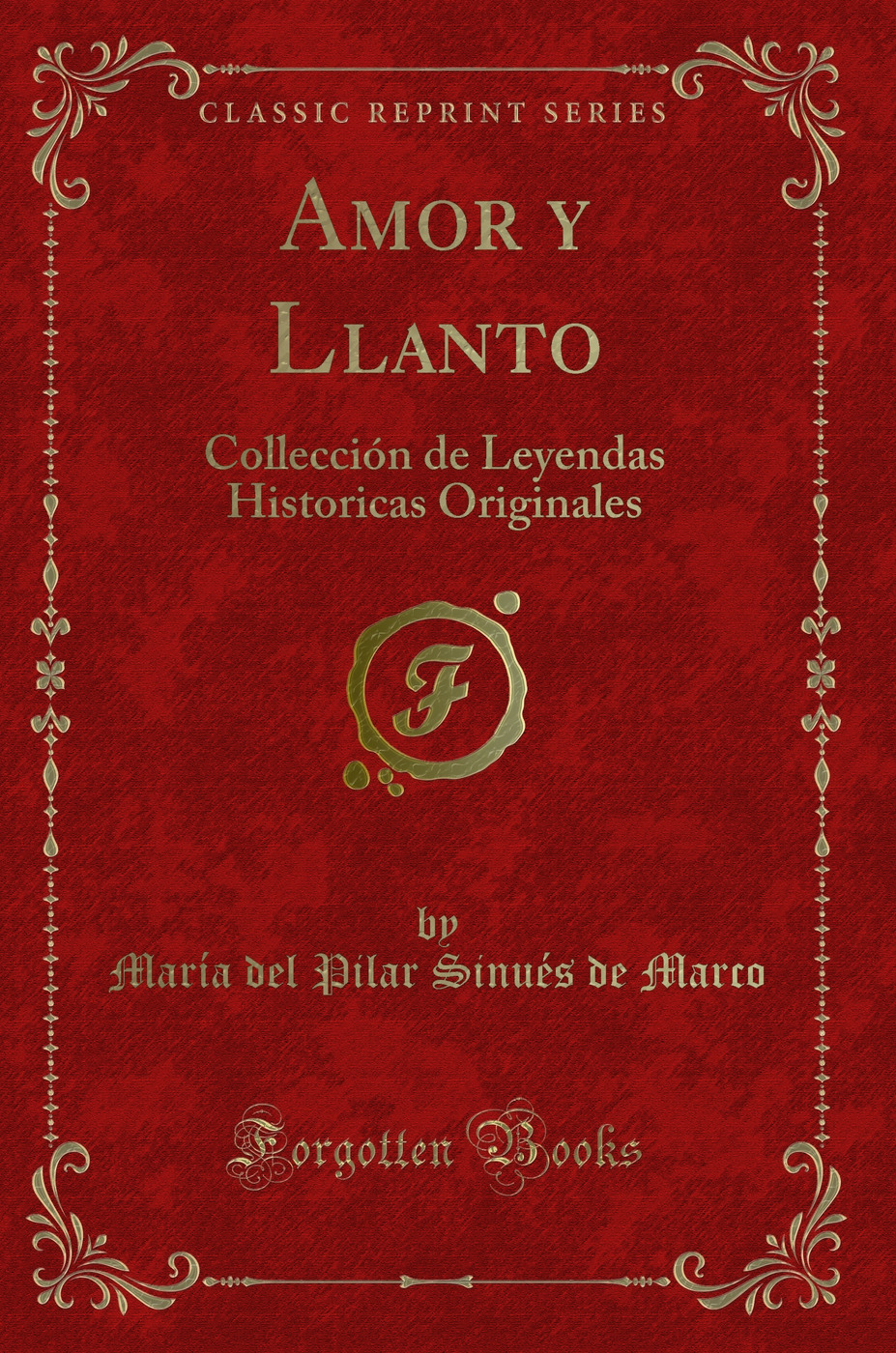 Amor y Llanto: Collección de Leyendas Historicas Originales (Classic Reprint)