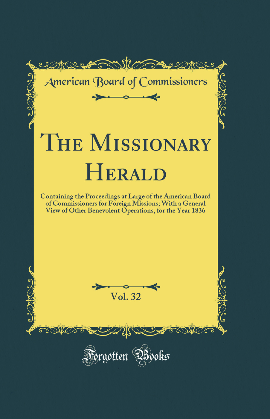 The Missionary Herald, Vol. 32: Containing the Proceedings at Large of the American Board of Commissioners for Foreign Missions; With a General View of Other Benevolent Operations, for the Year 1836 (Classic Reprint)