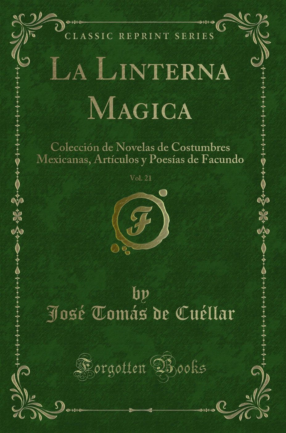 La Linterna Magica, Vol. 21: Colección de Novelas de Costumbres Mexicanas, Artículos y Poesías de Facundo (Classic Reprint)