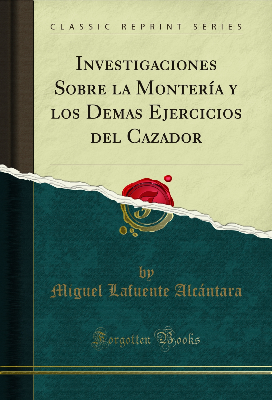Investigaciones Sobre la Montería y los Demas Ejercicios del Cazador (Classic Reprint)