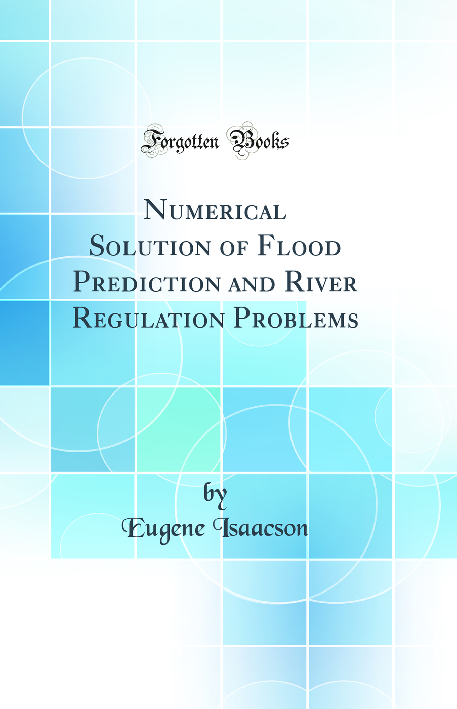 Numerical Solution of Flood Prediction and River Regulation Problems (Classic Reprint)