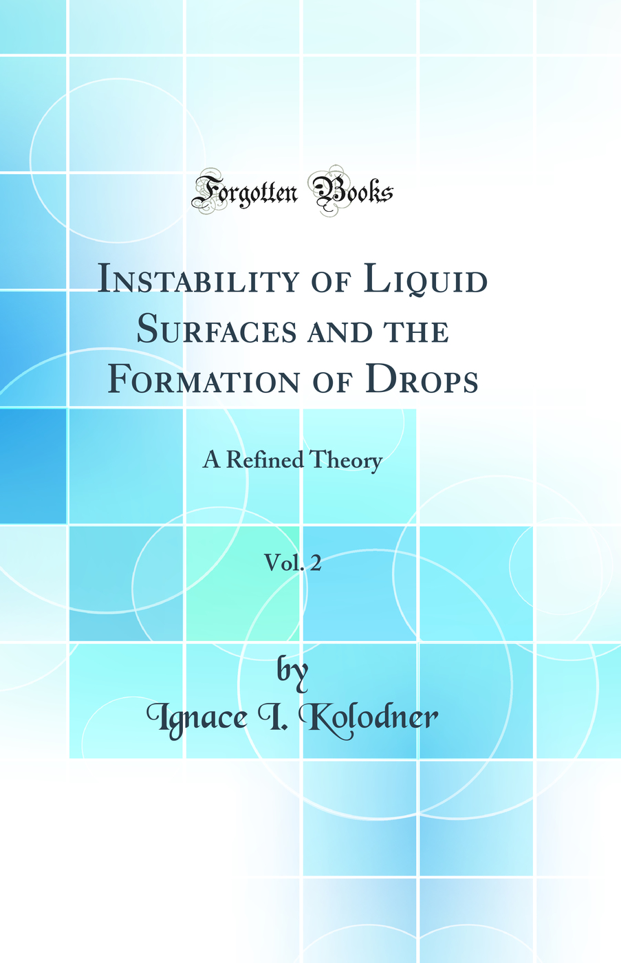 Instability of Liquid Surfaces and the Formation of Drops, Vol. 2: A Refined Theory (Classic Reprint)