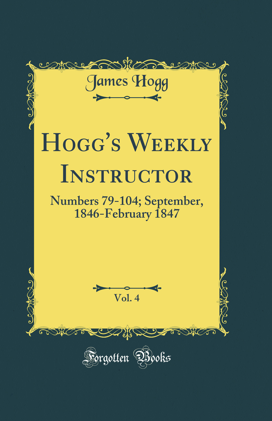 Hogg's Weekly Instructor, Vol. 4: Numbers 79-104; September, 1846-February 1847 (Classic Reprint)