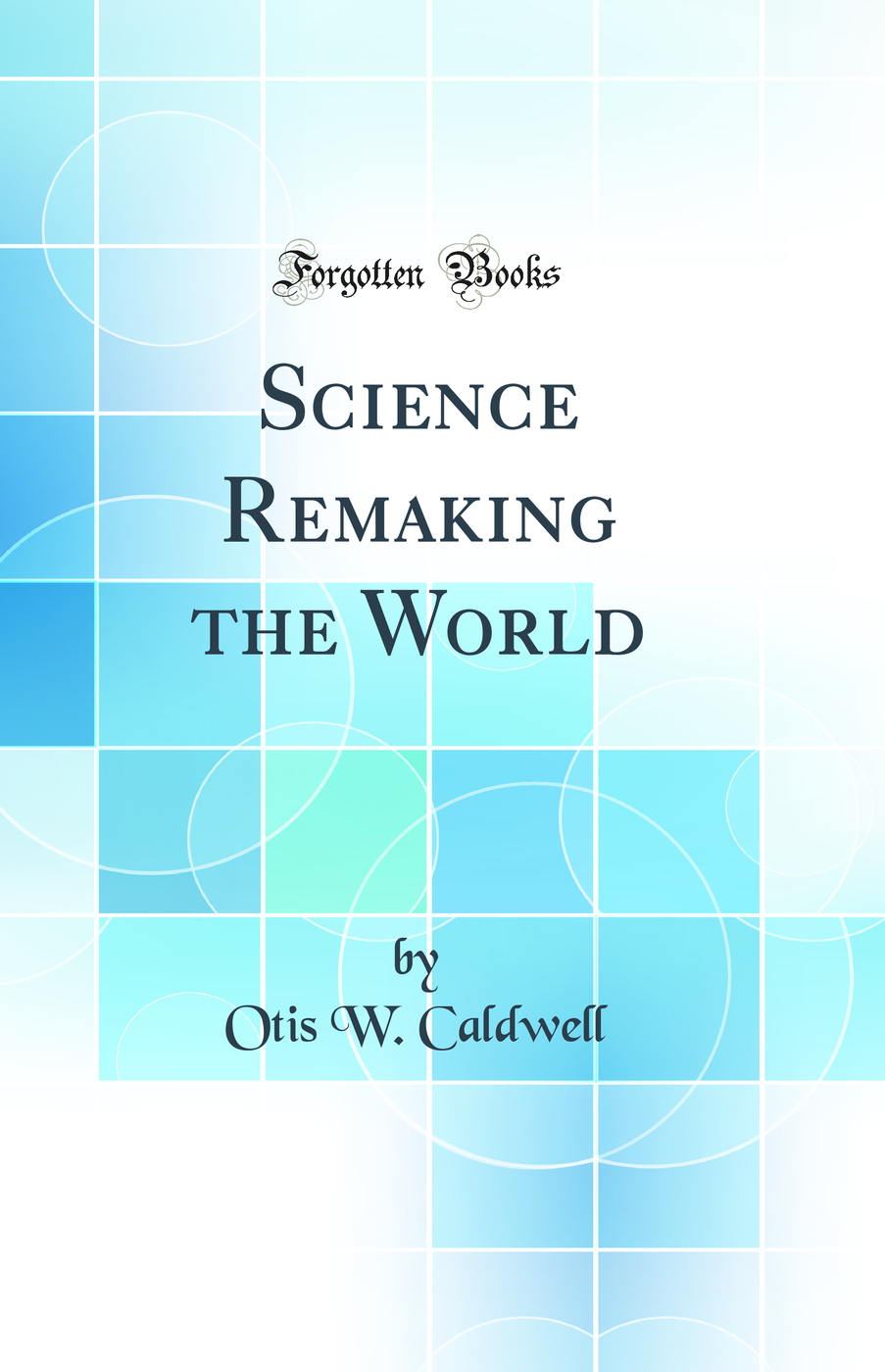 Science Remaking the World (Classic Reprint)
