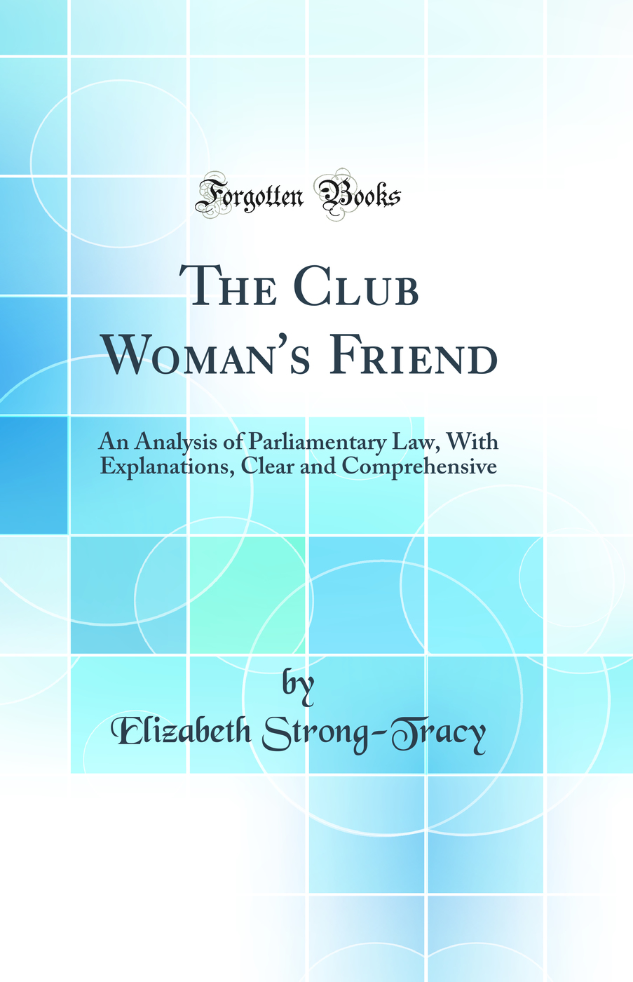 The Club Woman's Friend: An Analysis of Parliamentary Law, With Explanations, Clear and Comprehensive (Classic Reprint)