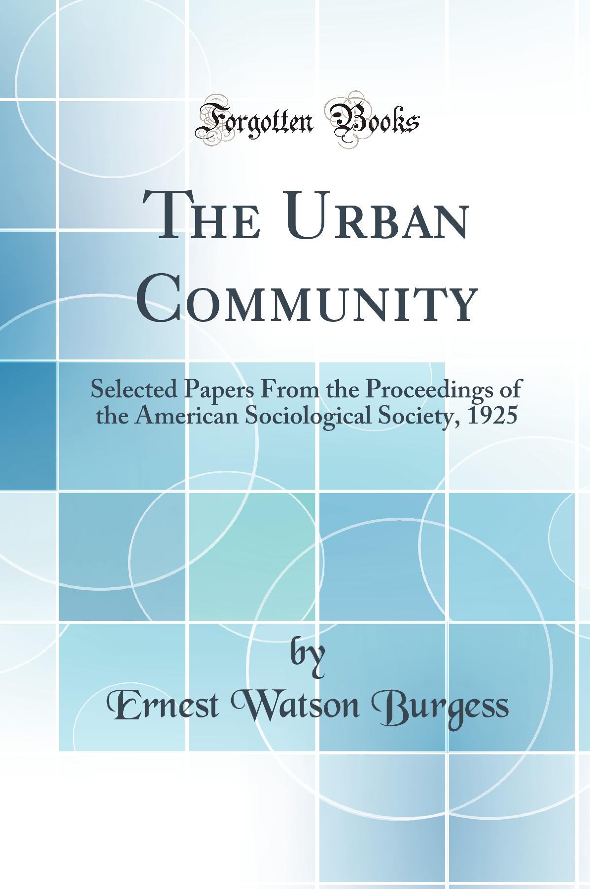 The Urban Community: Selected Papers From the Proceedings of the American Sociological Society, 1925 (Classic Reprint)